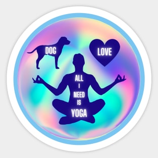 All I Need Is Love And Yoga And A Dog Sticker